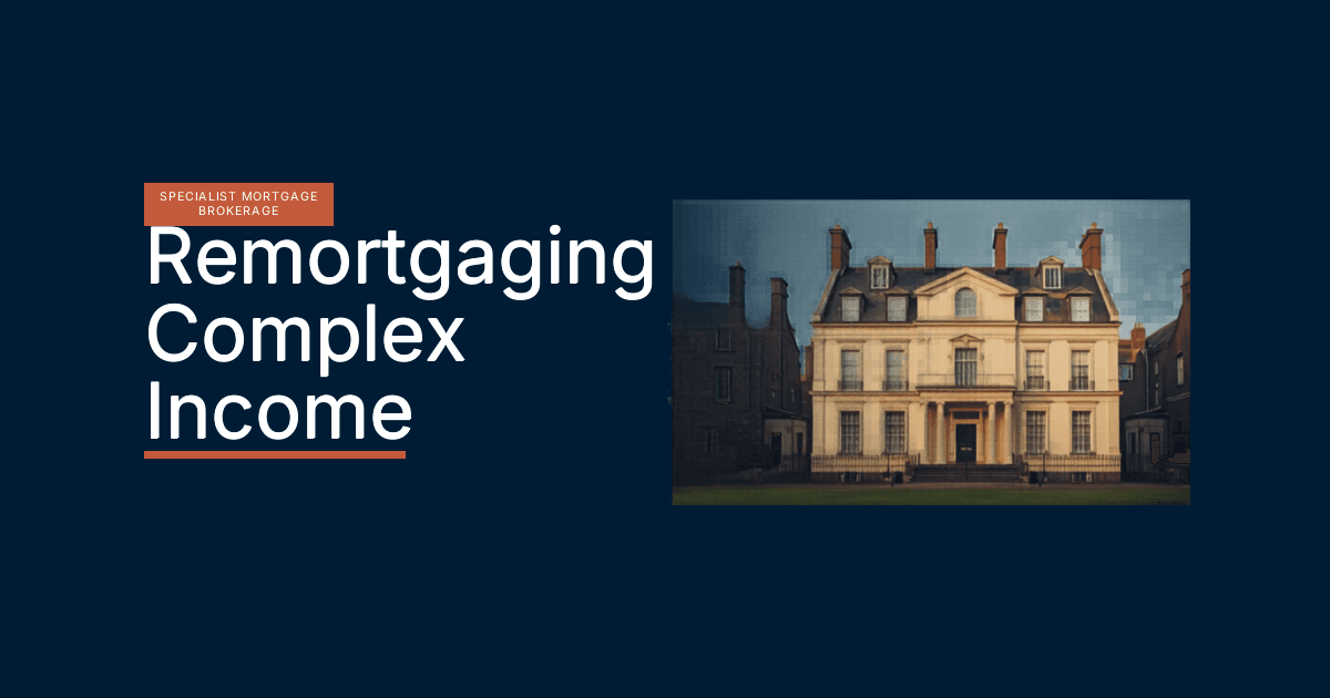 Remortgaging with Complex Income: How UK Lenders Assess Your Application